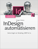 “InDesign automatisieren – Keine Angst vor Skripting, GREP & Co.”, by Gregor Fellenz, dpunkt.verlag.