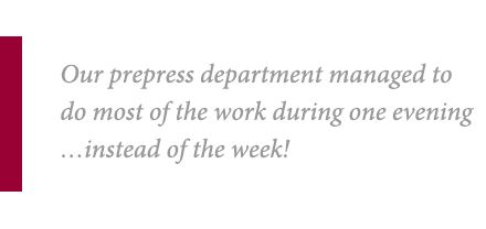 “Our prepress department managed to do most of the work during one evening… instead of the week!”